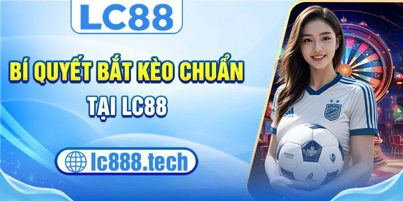 Bí quyết bắt kèo chuẩn tại lc88