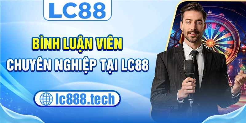 Bình luận viên chuyên nghiệp tại lc88