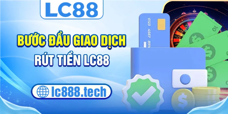 Bước đầu giao dịch rút tiền lc88