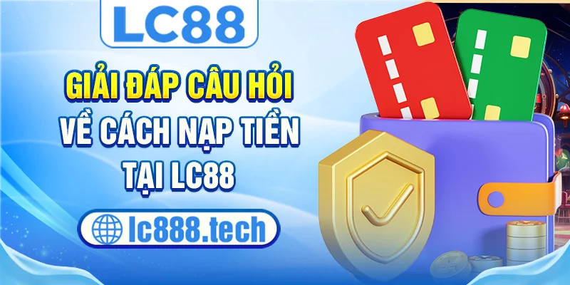 Giải đáp câu hỏi về cách nạp tiền tại lc88