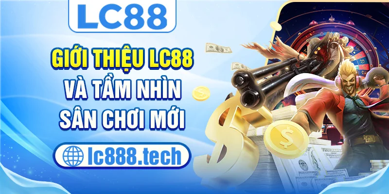 Giới thiệu lc88 và tầm nhìn sân chơi mới