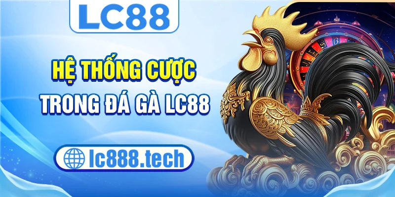 Hệ thống cược trong đá gà lc88