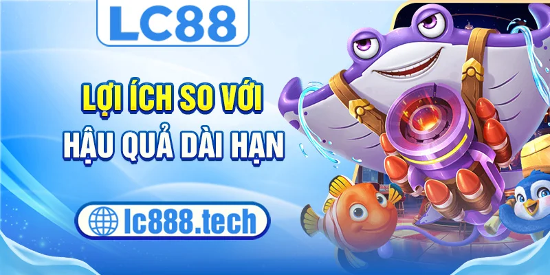 Lợi ích so với hậu quả dài hạn