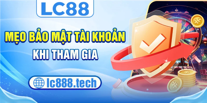 Mẹo bảo mật tài khoản khi tham gia