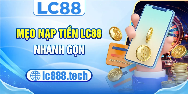 Mẹo nạp tiền lc88 nhanh gọn