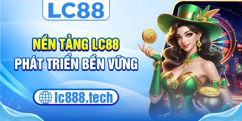 Nền tảng lc88 phát triển bền vững