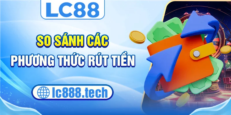 So sánh các phương thức rút tiền