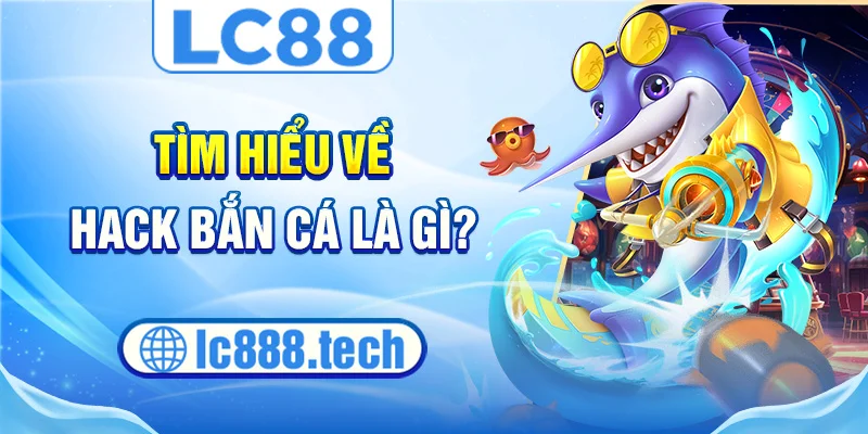 Tìm hiểu về hack bắn cá là gì?