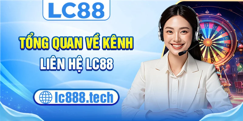 Tổng quan về kênh liên hệ lc88