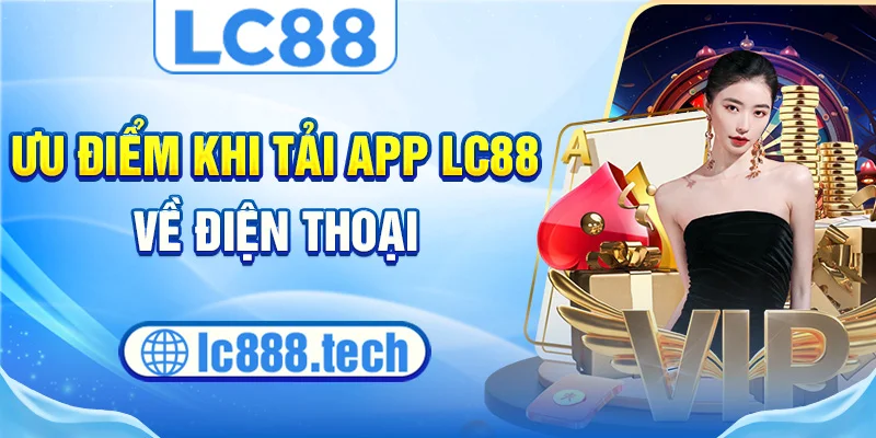 Ưu điểm khi tải app lc88 về điện thoại