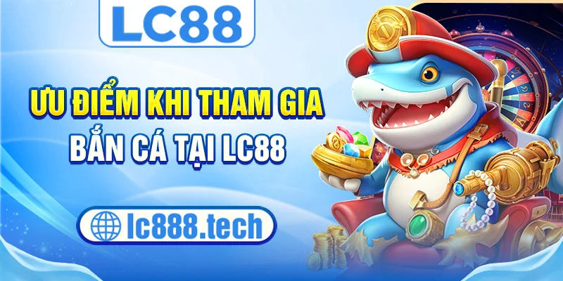 Ưu điểm khi tham gia bắn cá tại lc88