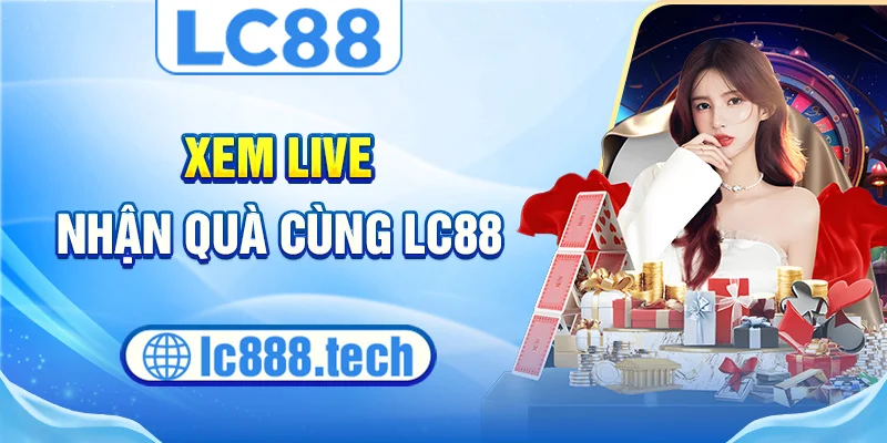 Xem live nhận quà cùng lc88